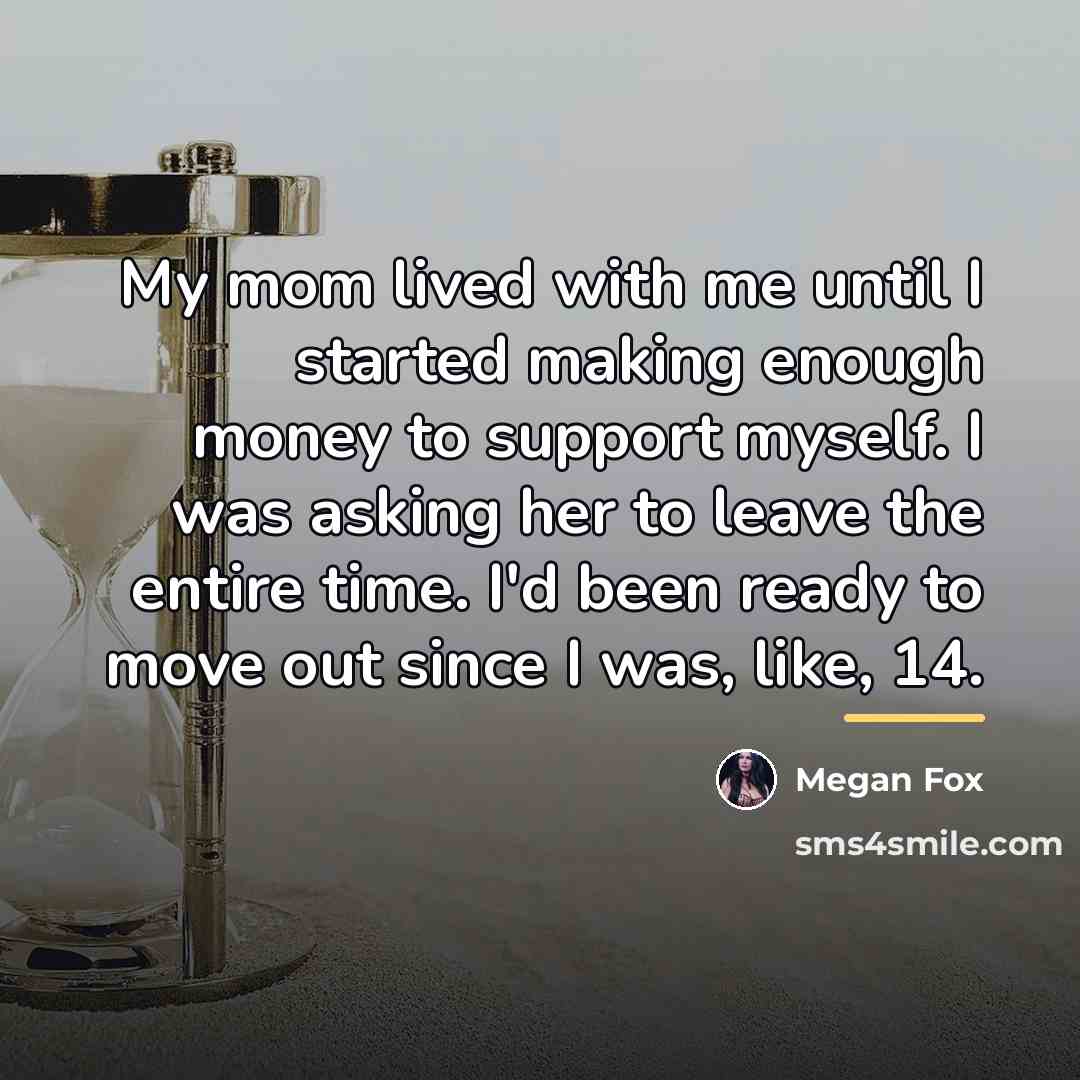 “My mom lived with me until I started making enough…” quote by Megan Fox