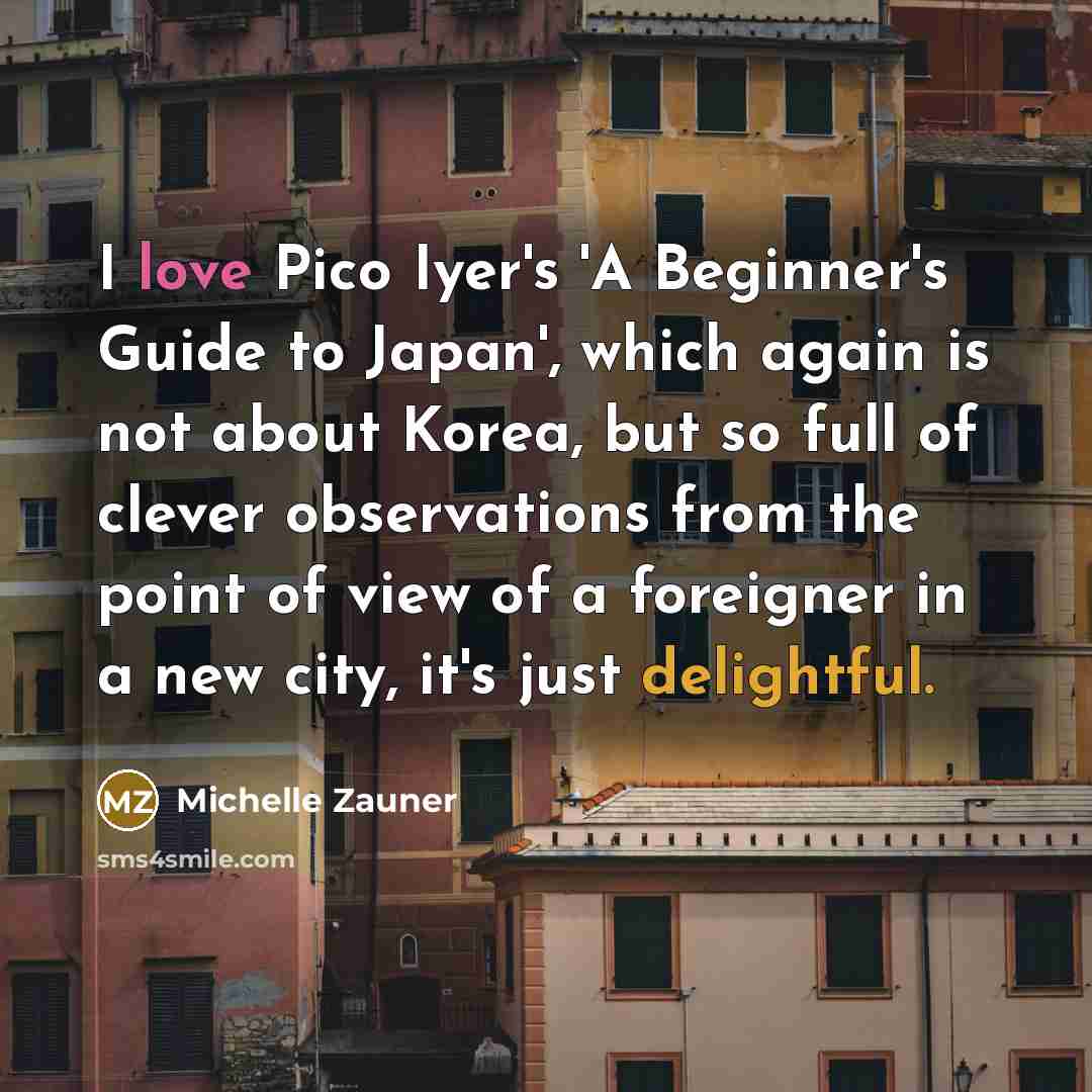 “I love Pico Iyer's 'A Beginner's Guide to Japan', which…” quote by Michelle Zauner