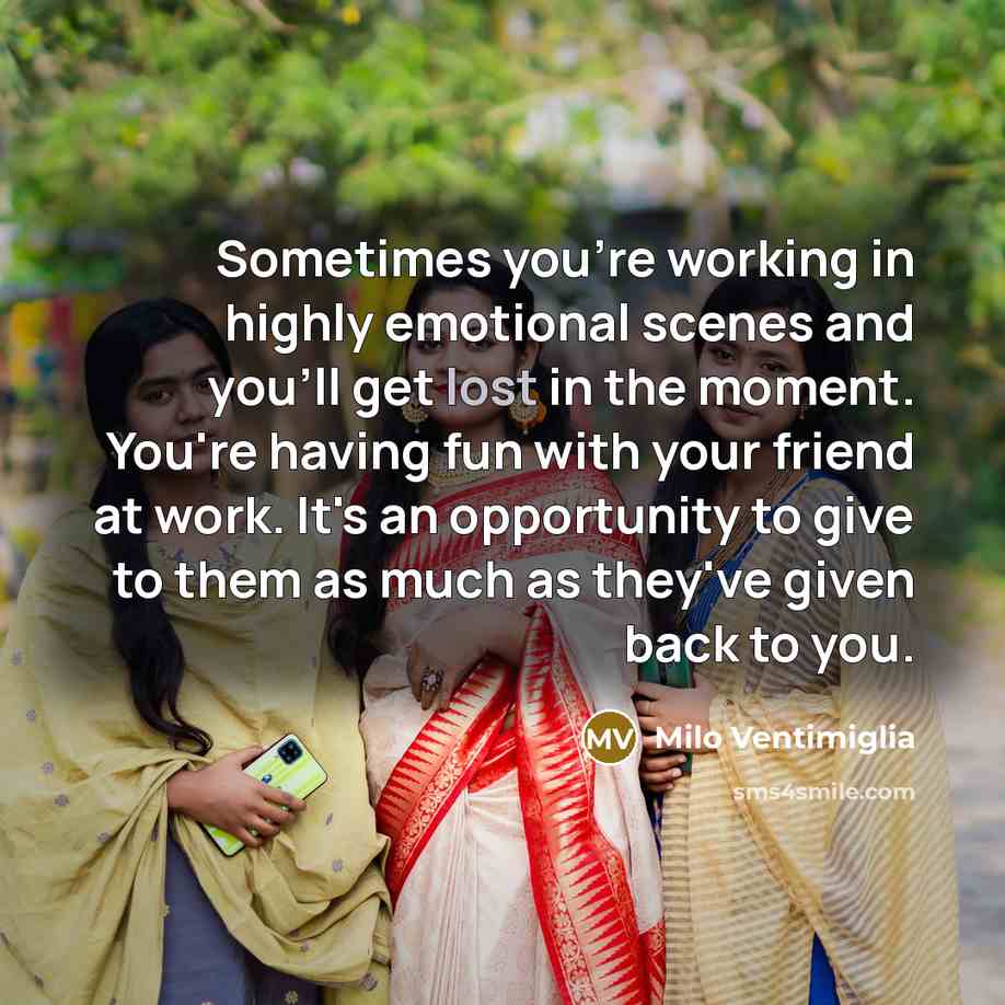 “Sometimes you're working in highly emotional scenes and you'll get…” quote by Milo Ventimiglia