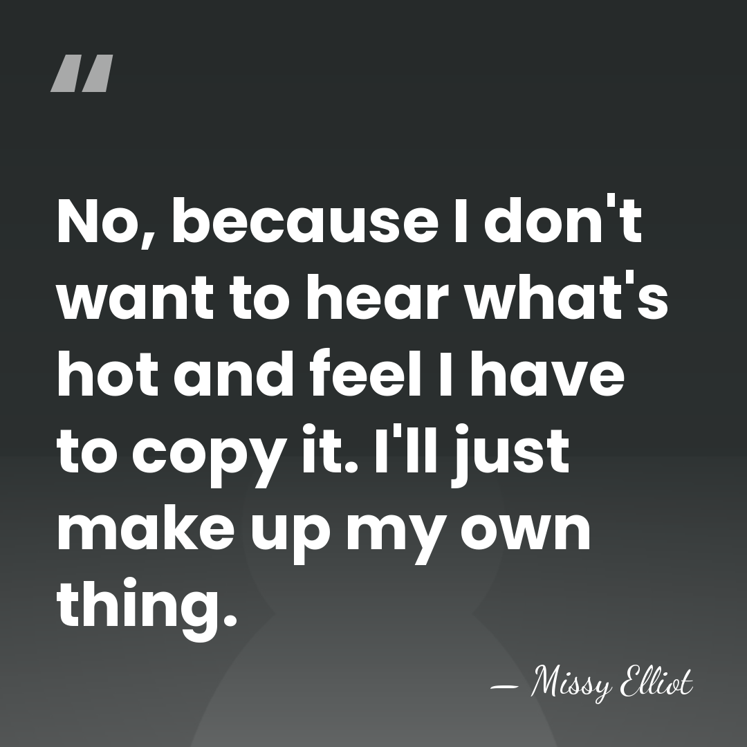 No, because I don't want to hear what's hot and feel I&hellip; - Missy Elliot