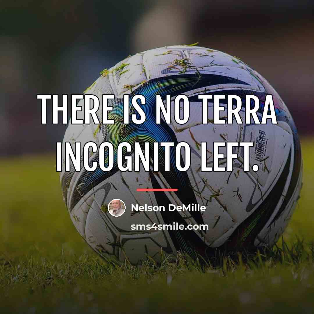 “There is no terra incognito left.…” quote by Nelson DeMille