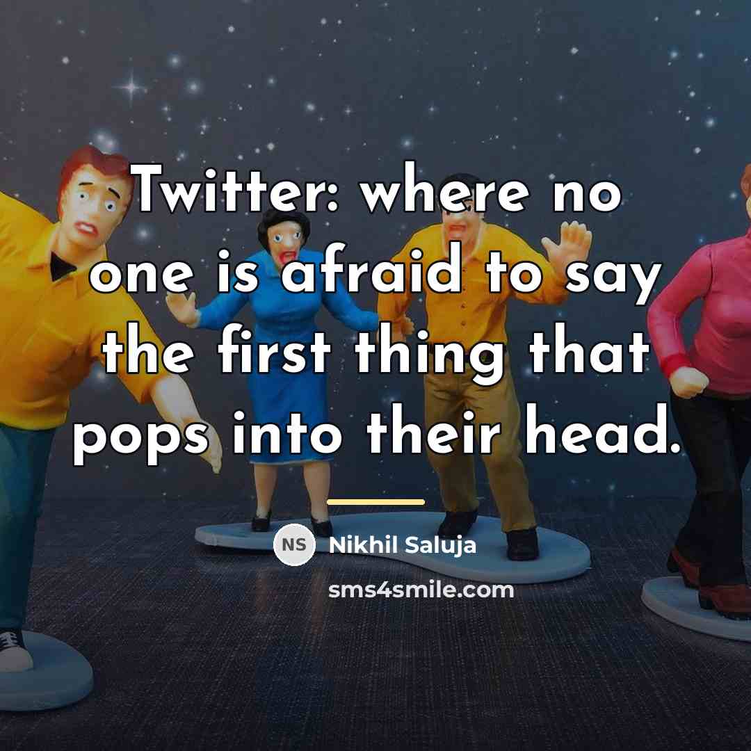 “Twitter: where no one is afraid to say the first…” quote by Nikhil Saluja