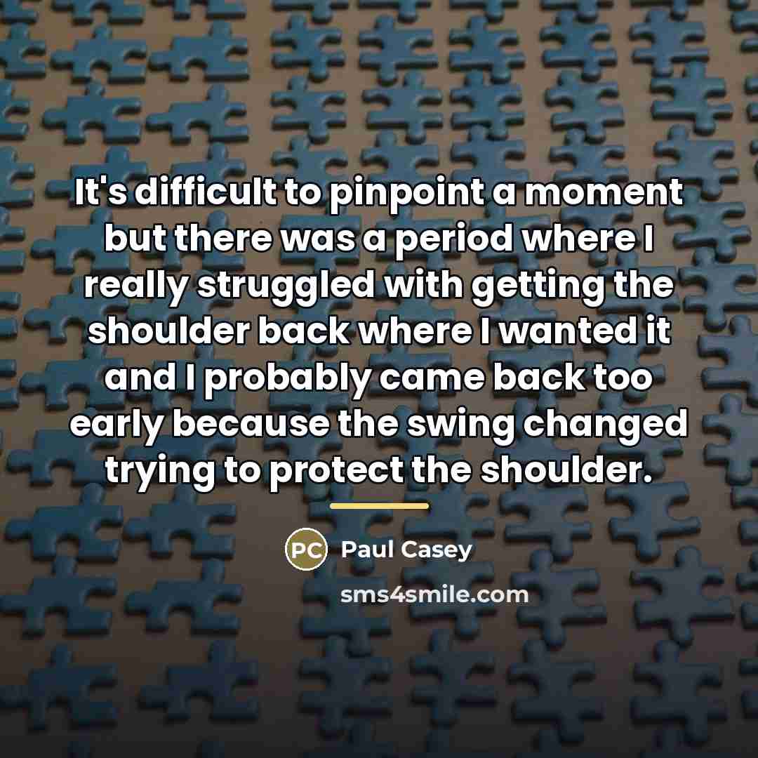 “It's difficult to pinpoint a moment but there was a…” quote by Paul Casey