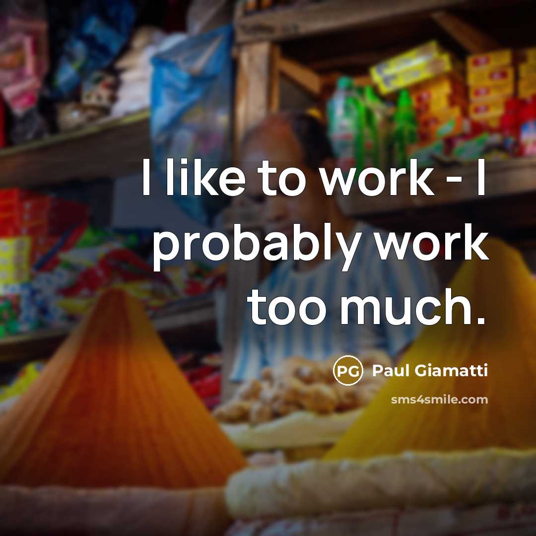 “I like to work - I probably work too much.…” quote by Paul Giamatti