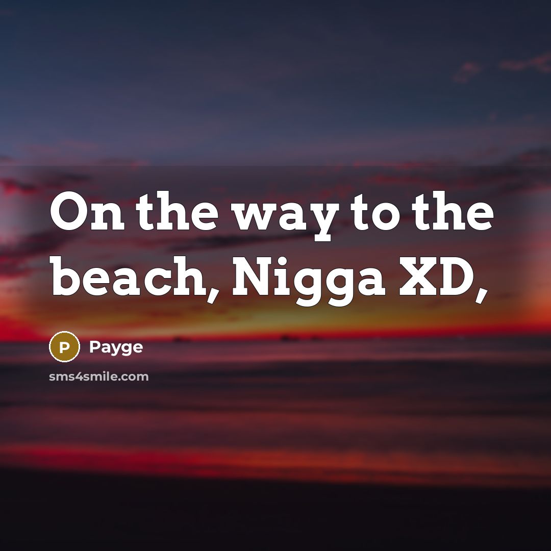 “On the way to the beach, Nigga XD,…” quote by Payge