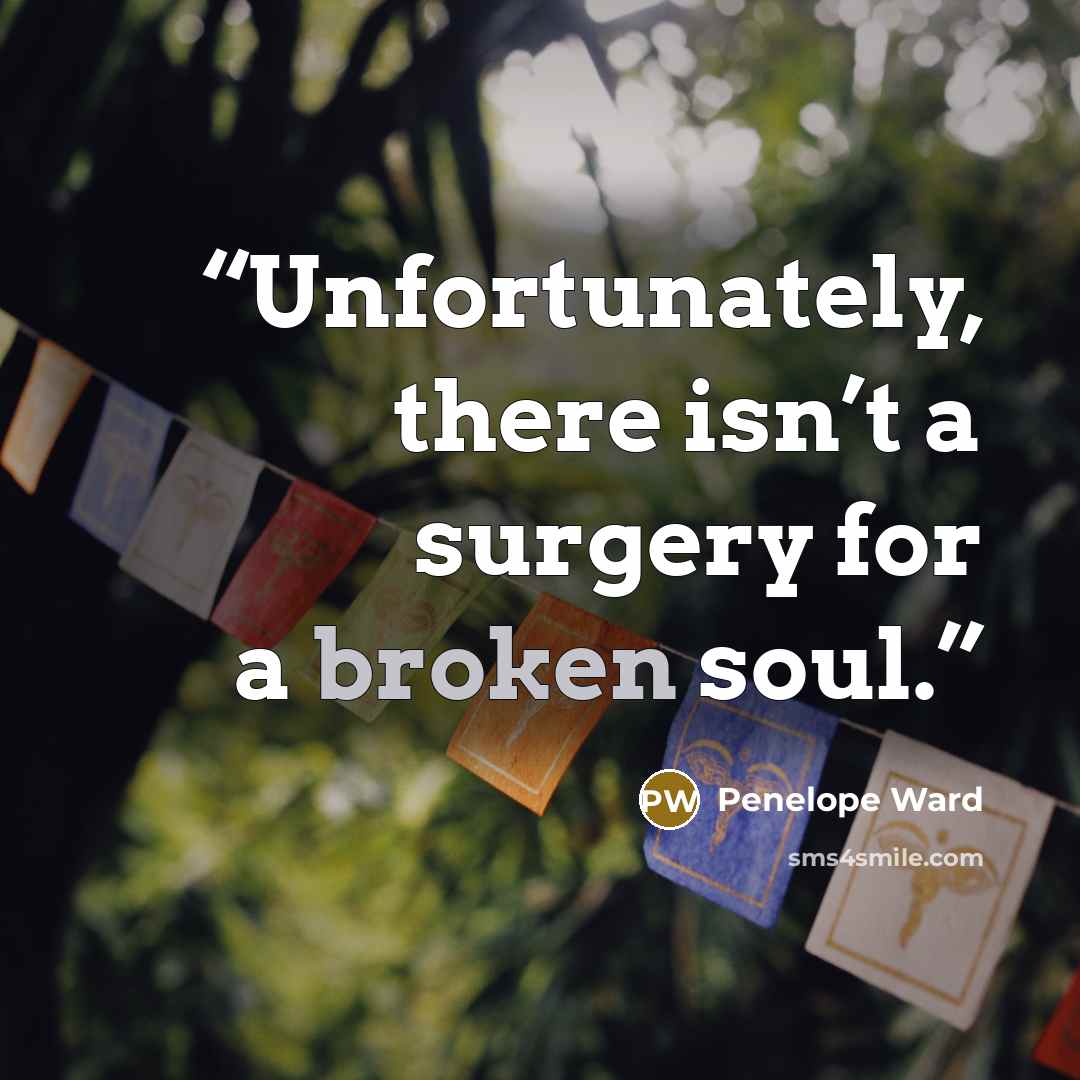 “Unfortunately, there isn’t a surgery for a broken soul.” quote by Penelope Ward