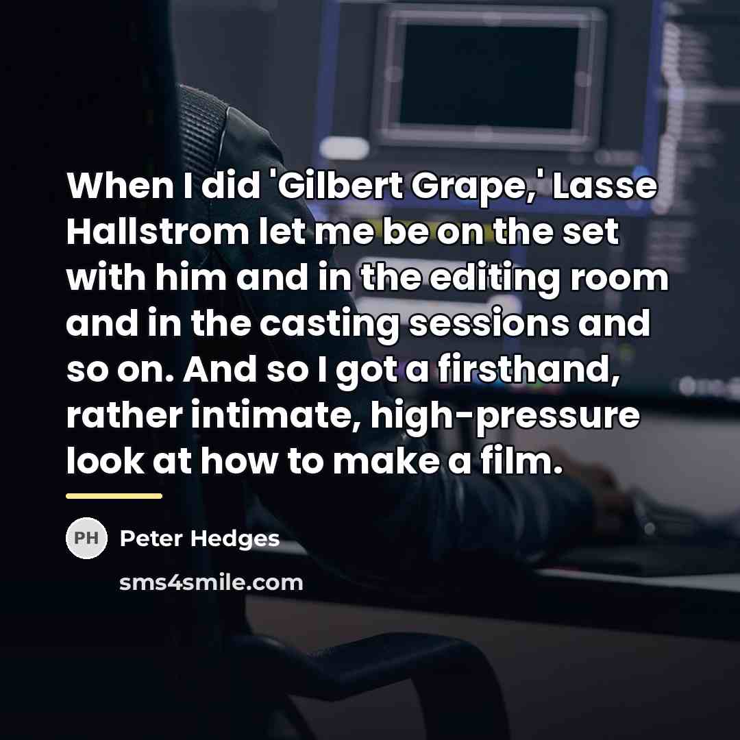 “When I did 'Gilbert Grape,' Lasse Hallstrom let me be…” quote by Peter Hedges