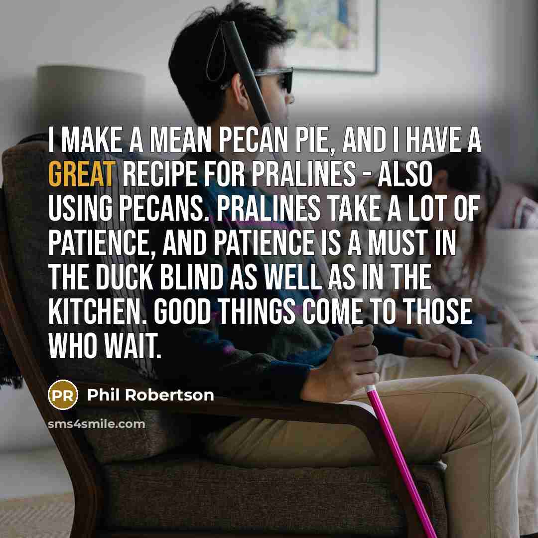 “I make a mean pecan pie, and I have a…” quote by Phil Robertson