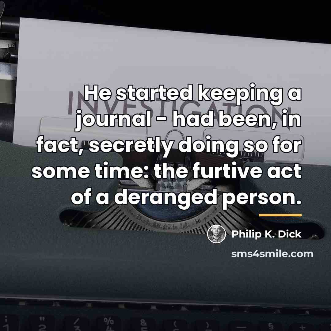 “He started keeping a journal - had been, in fact,…” quote by Philip K. Dick