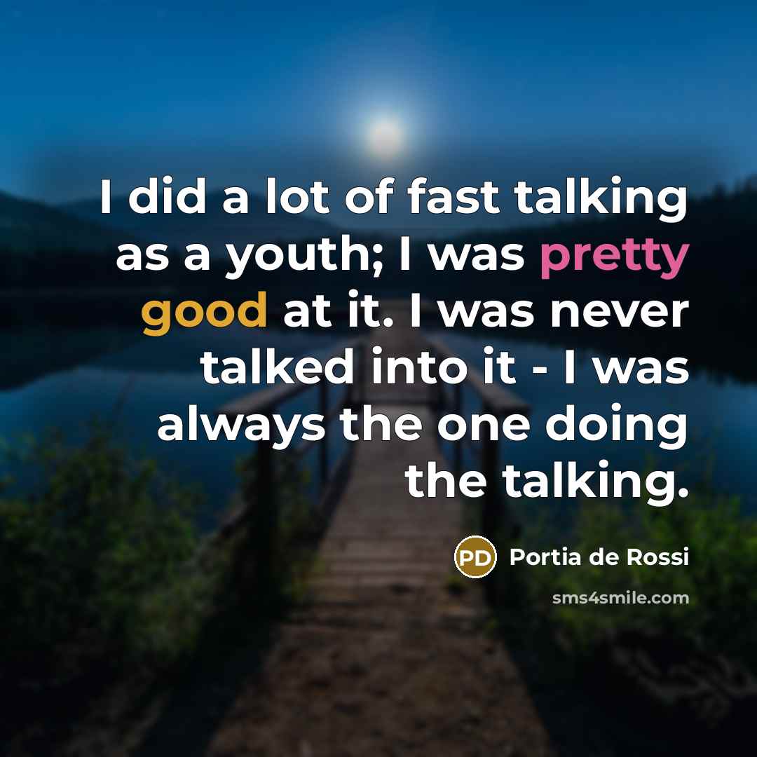 “I did a lot of fast talking as a youth;…” quote by Portia de Rossi