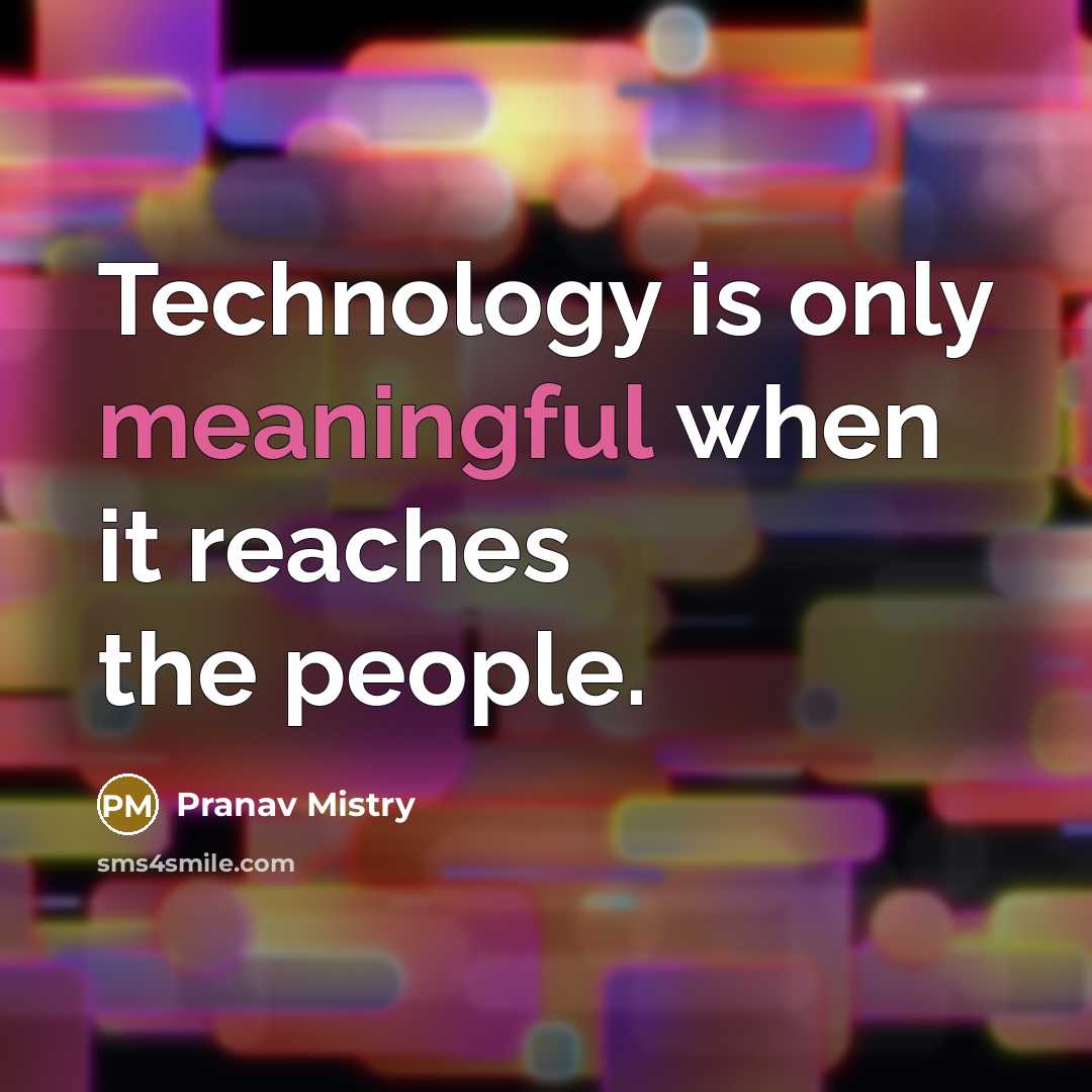 “Technology is only meaningful when it reaches the people.…” quote by Pranav Mistry