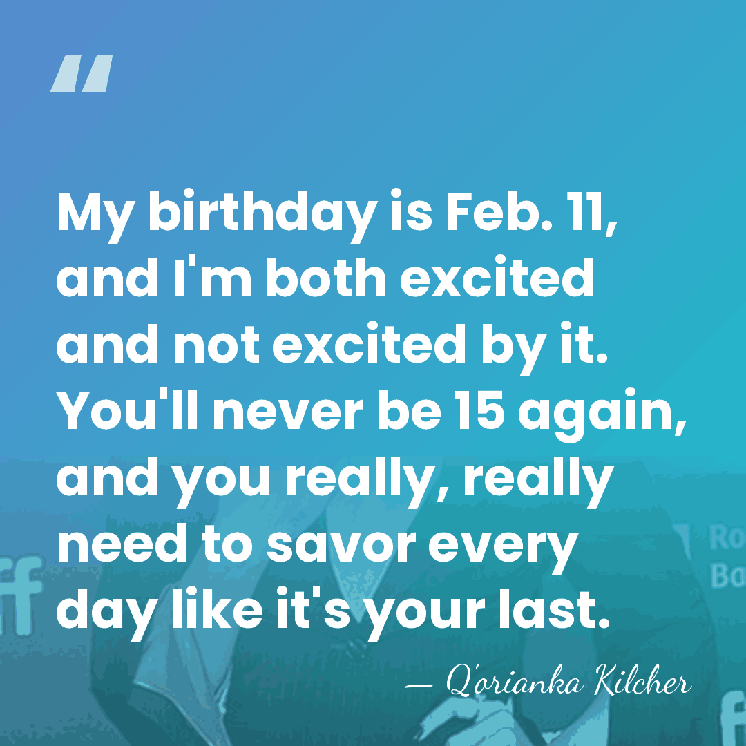 My birthday is Feb. 11, and I'm both excited and not excited&hellip; - Q'orianka Kilcher