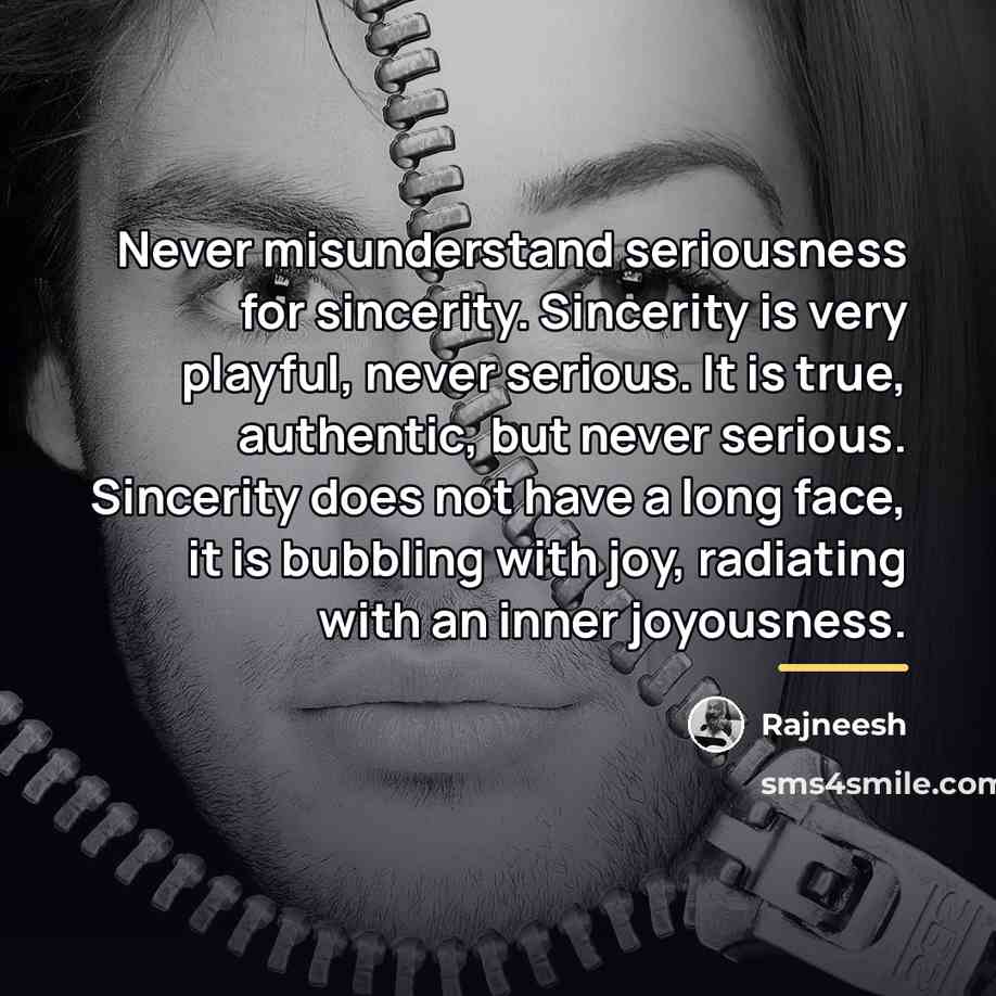 “Never misunderstand seriousness for sincerity. Sincerity is very playful, never…” quote by Rajneesh