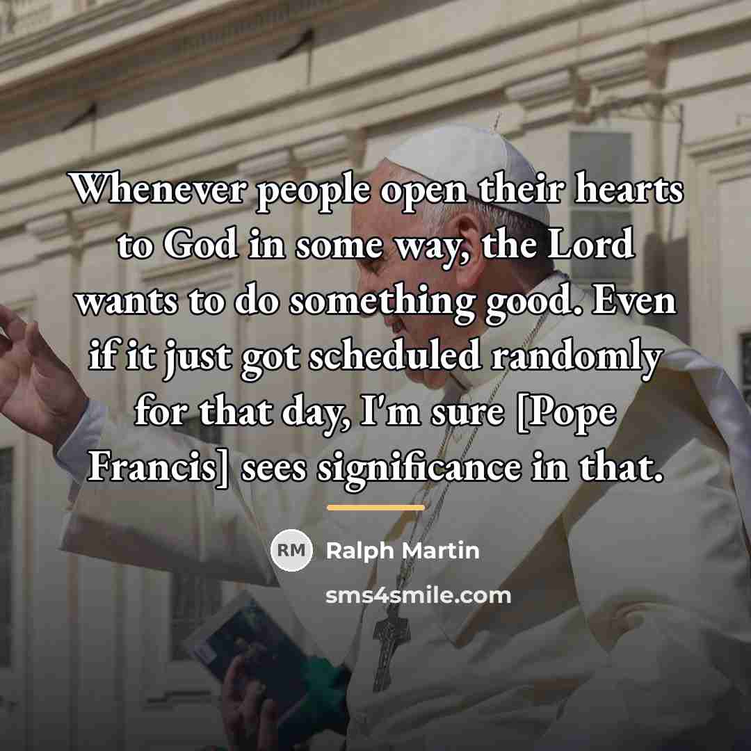 “Whenever people open their hearts to God in some way,…” quote by Ralph Martin