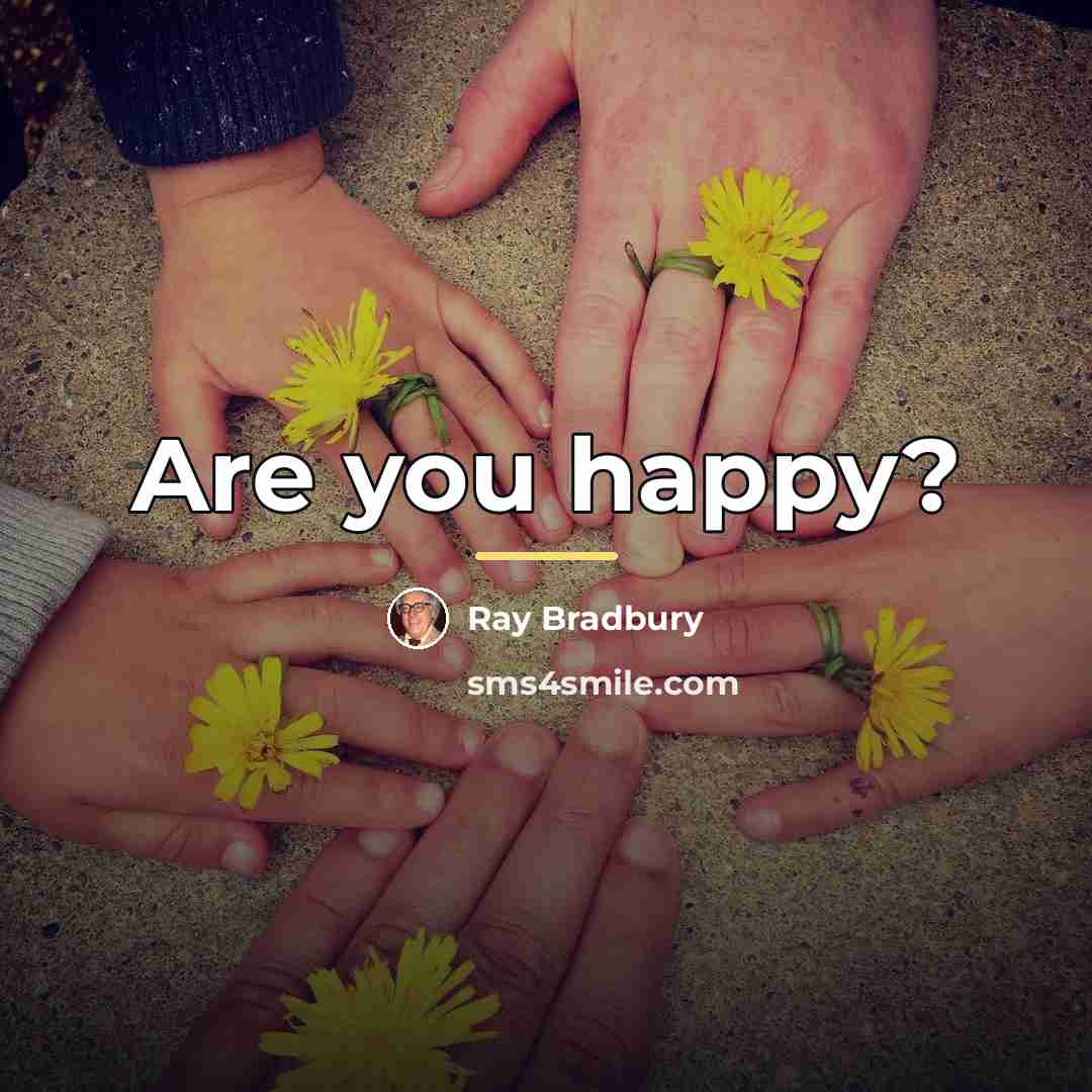 “Are you happy?…” quote by Ray Bradbury