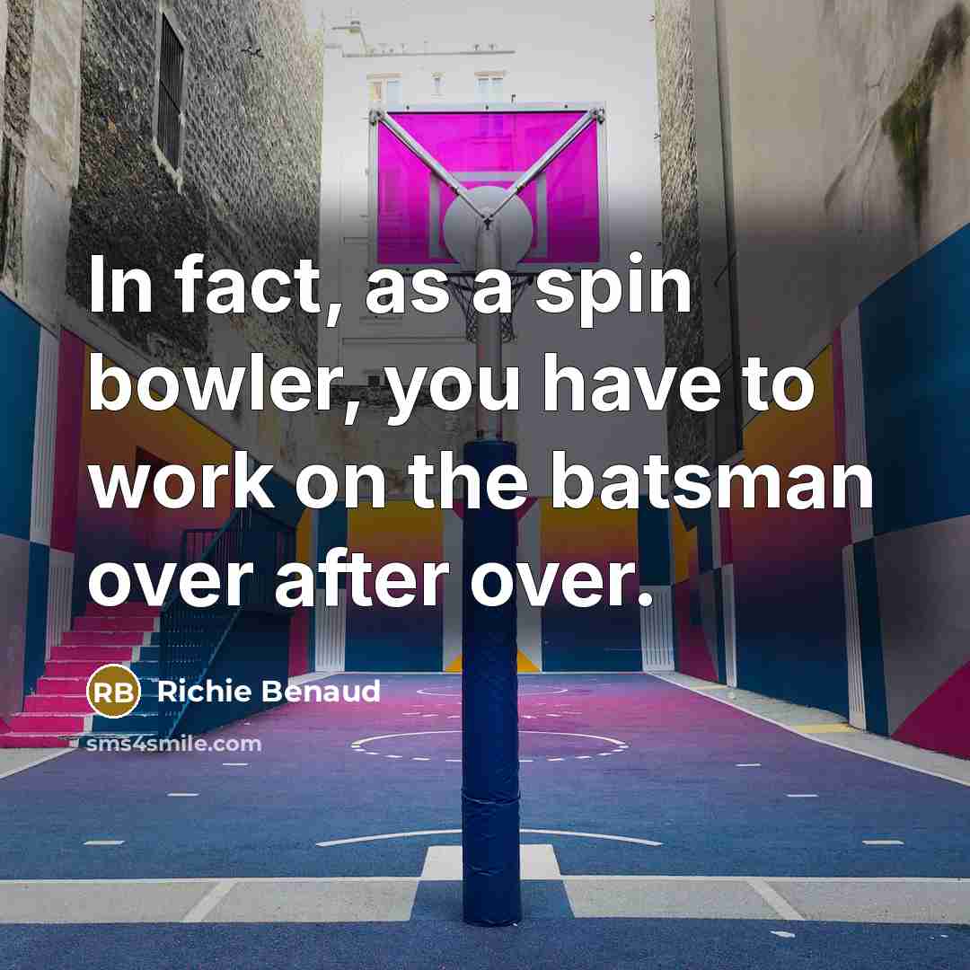 “In fact, as a spin bowler, you have to work on the batsman over after over.” quote by Richie Benaud