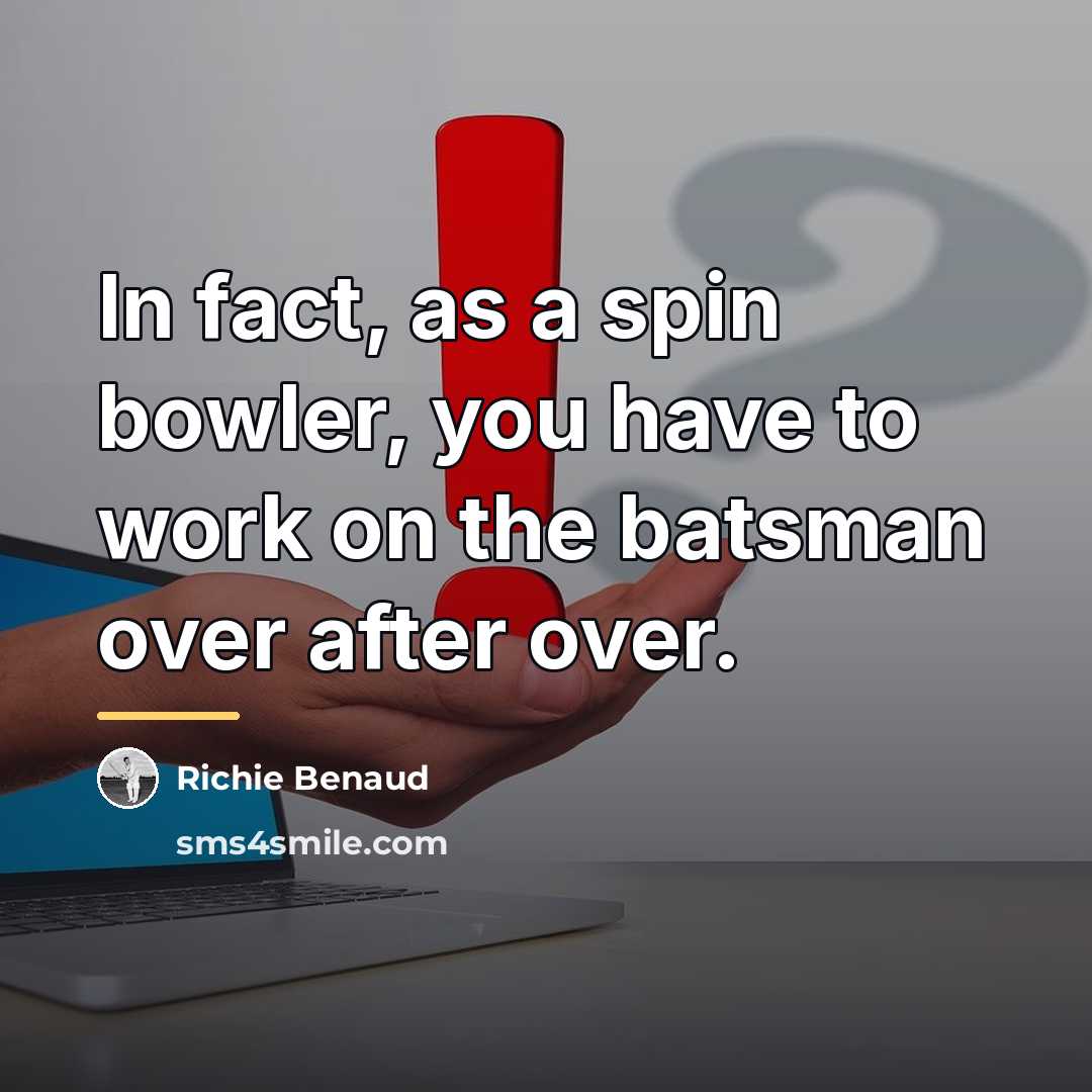 “In fact, as a spin bowler, you have to work…” quote by Richie Benaud