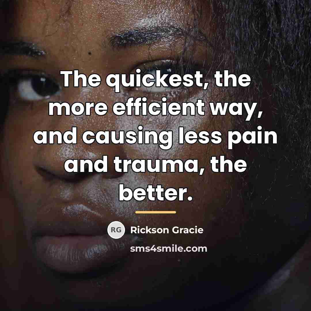 “The quickest, the more efficient way, and causing less pain…” quote by Rickson Gracie