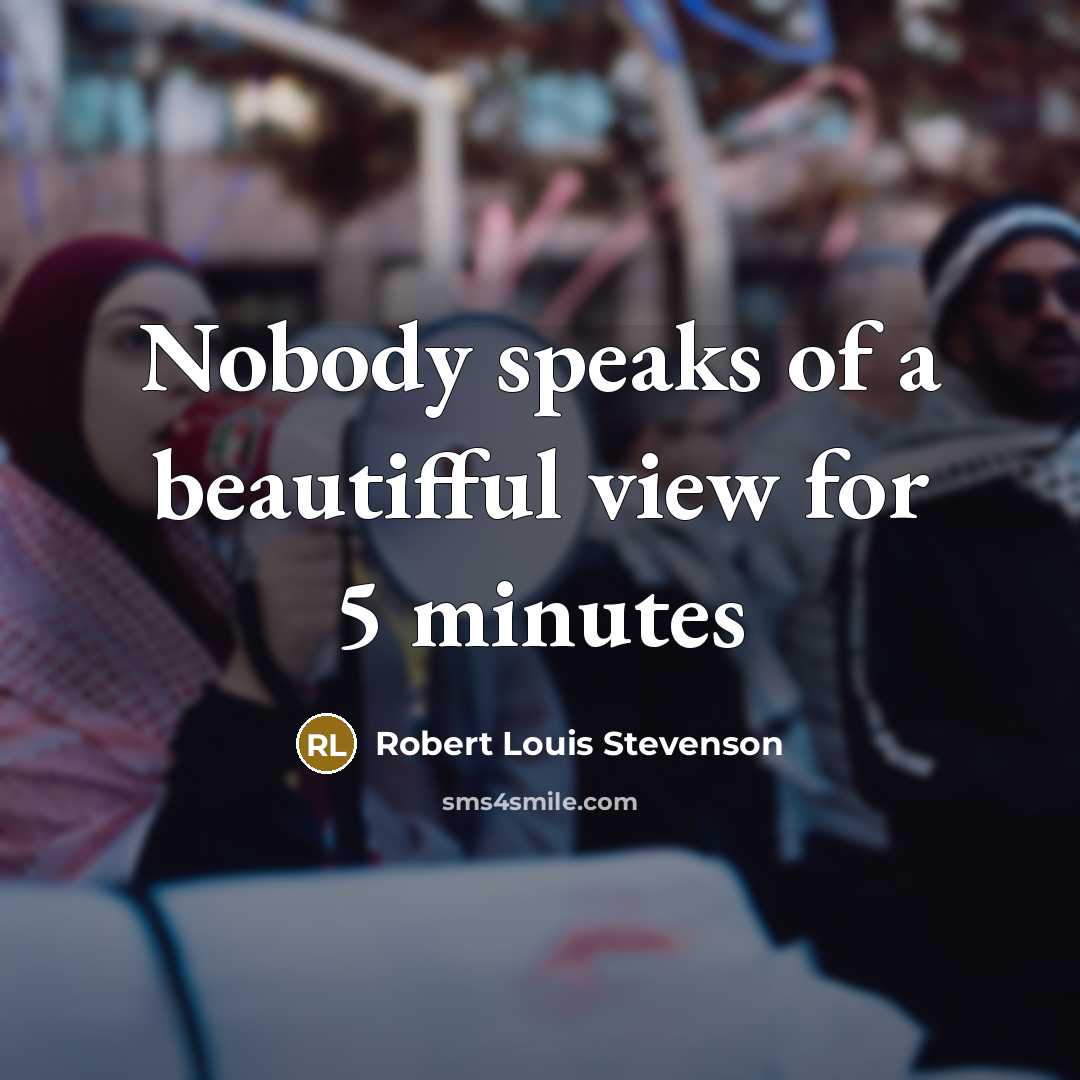 “Nobody speaks of a beautifful view for 5 minutes…” quote by Robert Louis Stevenson