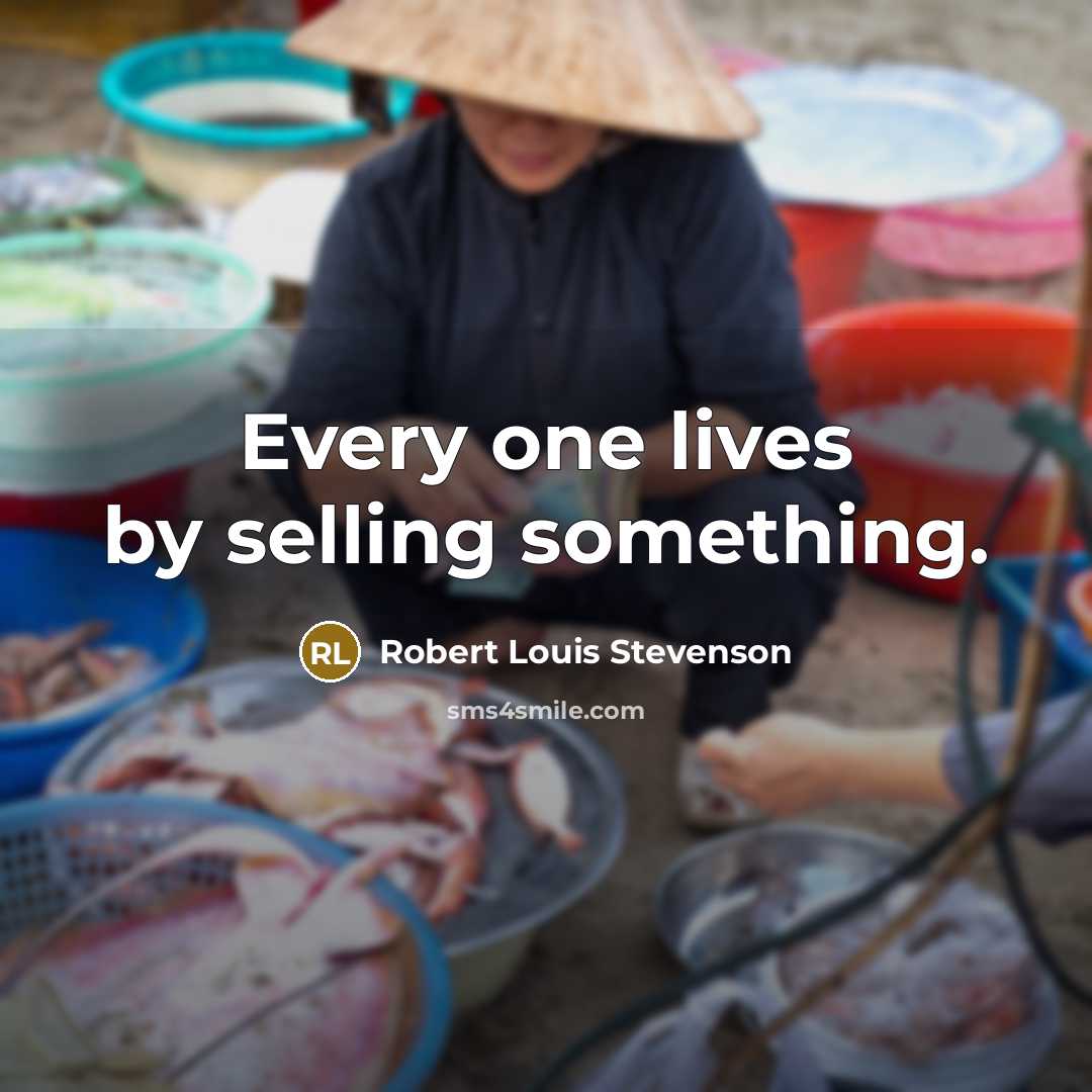 “Every one lives by selling something.…” quote by Robert Louis Stevenson