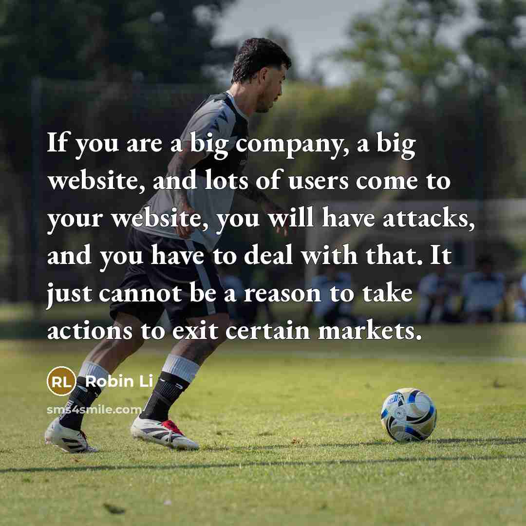 “If you are a big company, a big website, and…” quote by Robin Li