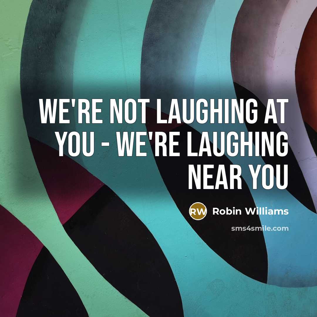 “We're not laughing at you - we're laughing near you…” quote by Robin Williams
