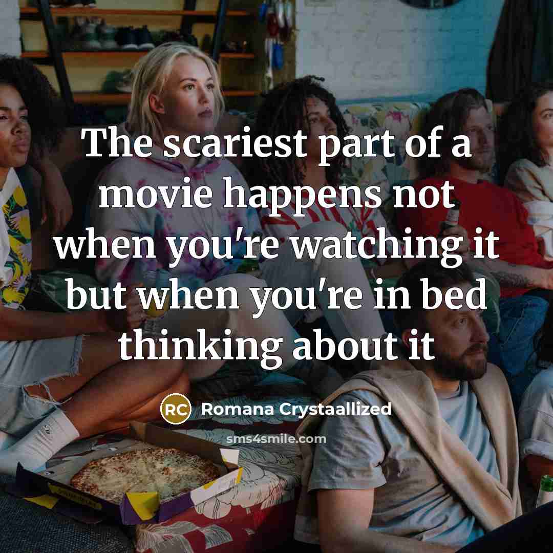 “The scariest part of a movie happens not when you're…” quote by Romana Crystaallized