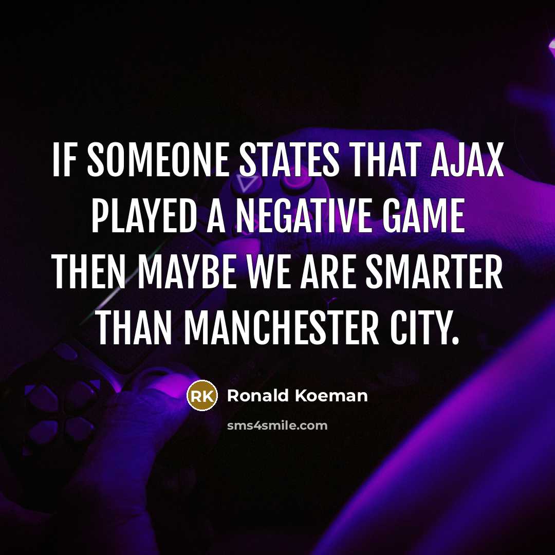 “If someone states that Ajax played a negative game then…” quote by Ronald Koeman