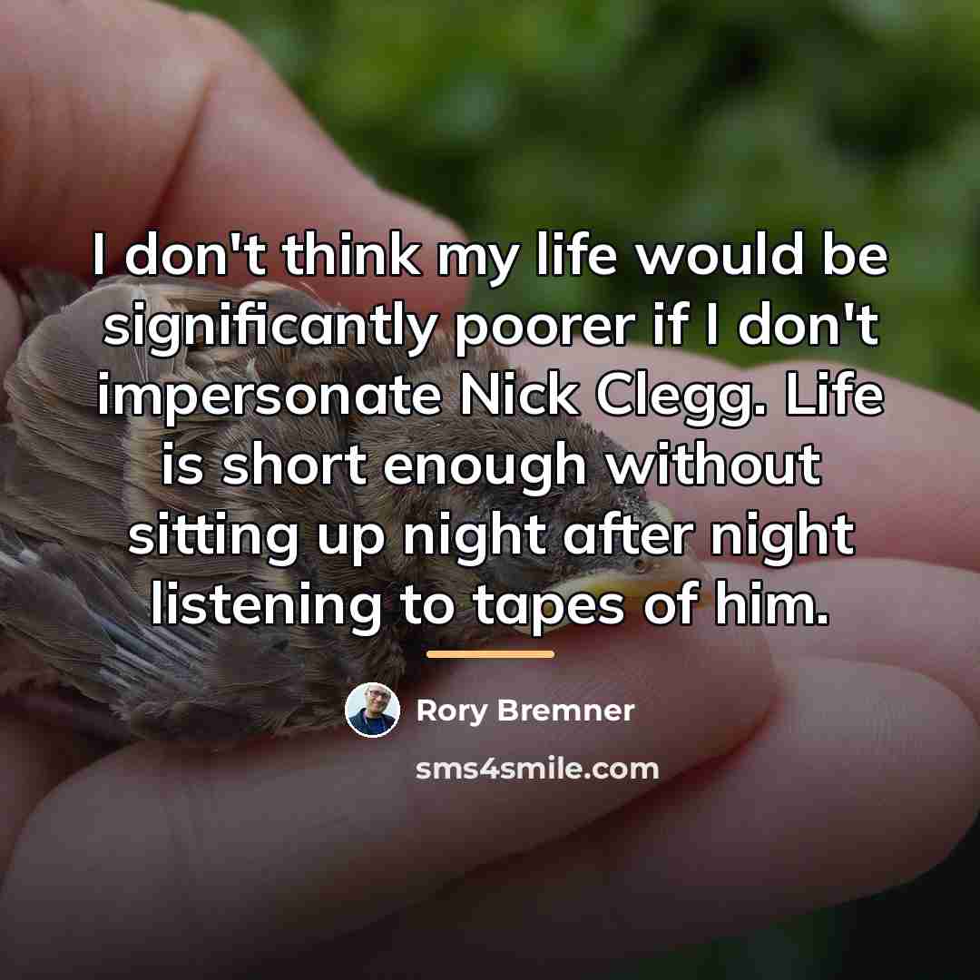 “I don't think my life would be significantly poorer if…” quote by Rory Bremner