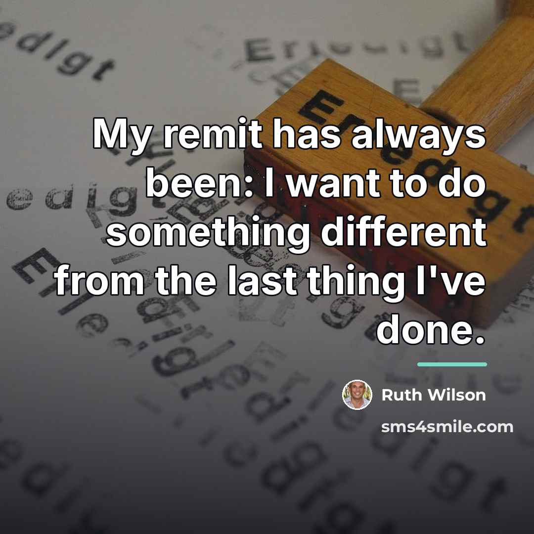 “My remit has always been: I want to do something…” quote by Ruth Wilson