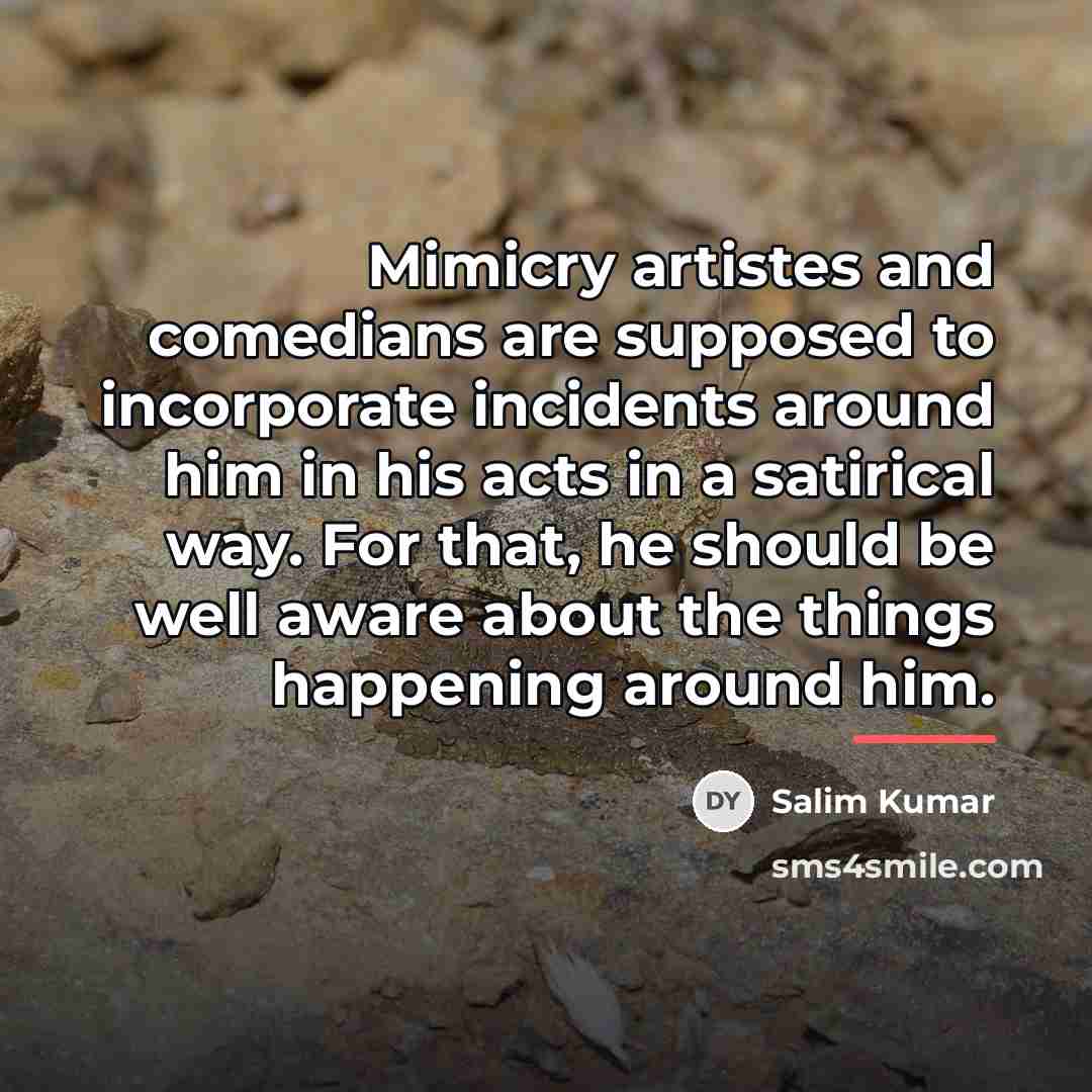 “Mimicry artistes and comedians are supposed to incorporate incidents around…” quote by Salim Kumar