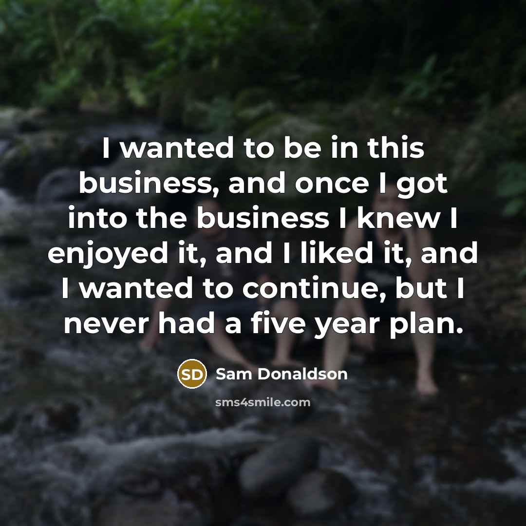 “I wanted to be in this business, and once I…” quote by Sam Donaldson