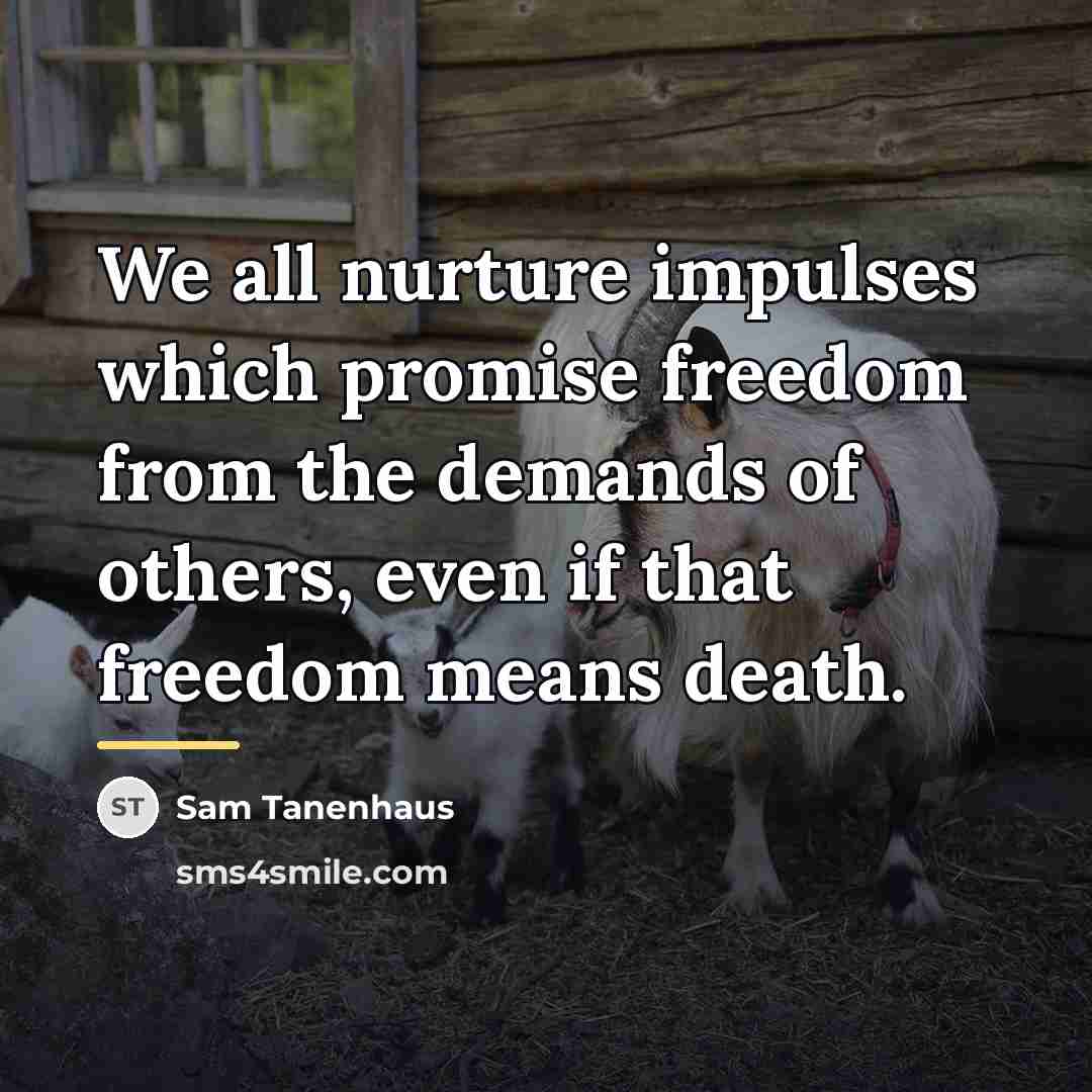 “We all nurture impulses which promise freedom from the demands…” quote by Sam Tanenhaus