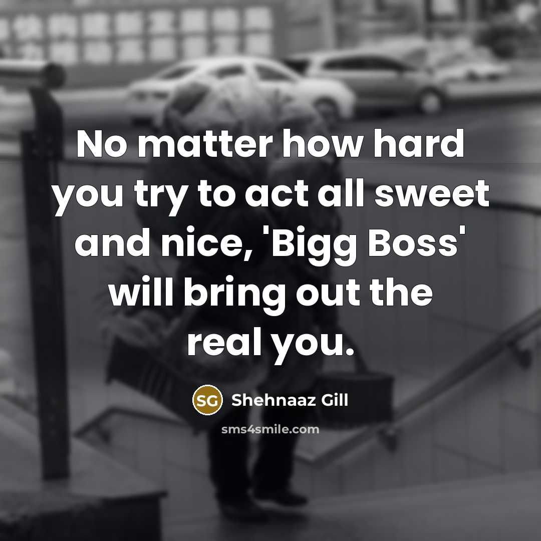“No matter how hard you try to act all sweet…” quote by Shehnaaz Gill