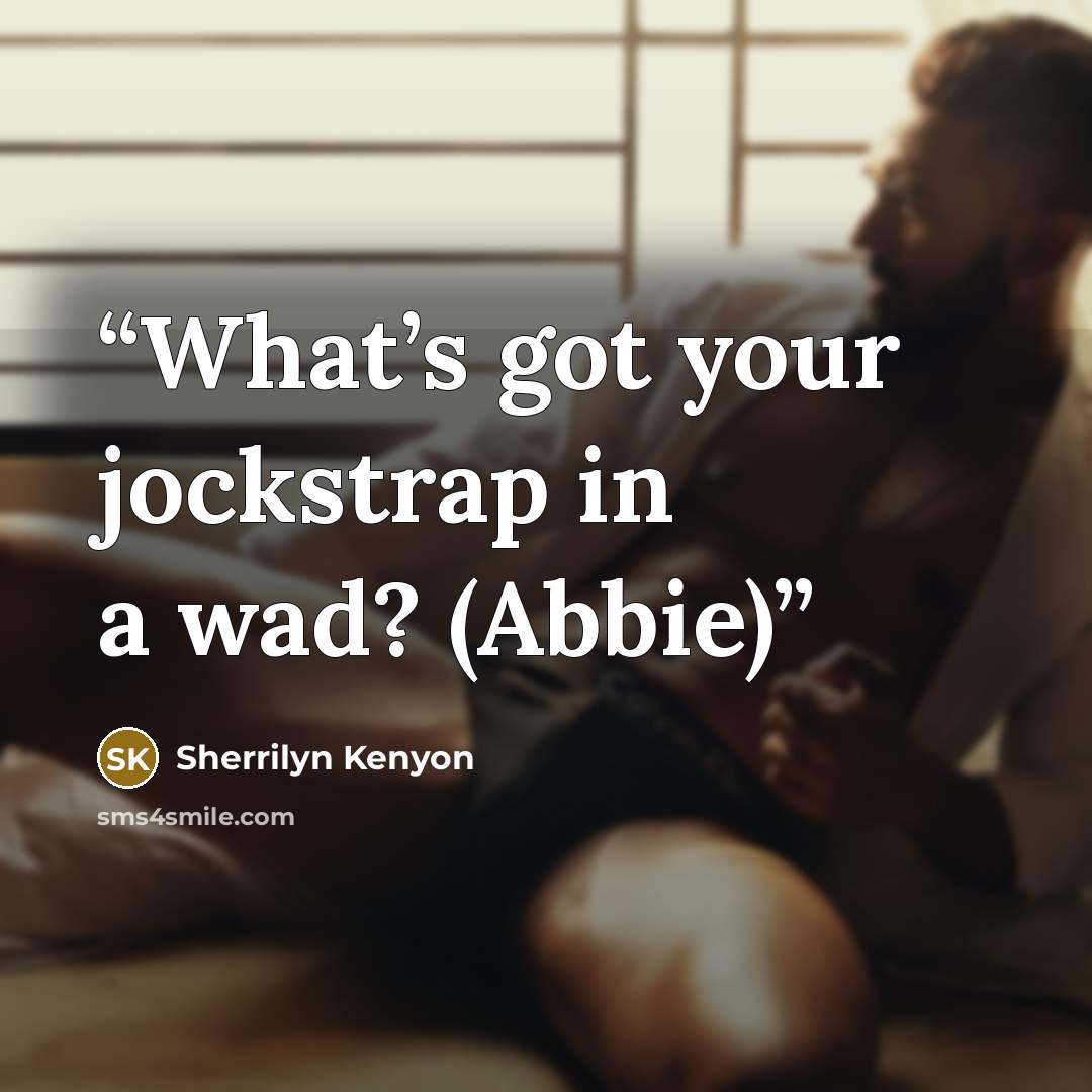 “What’s got your jockstrap in a wad? (Abbie)” quote by Sherrilyn Kenyon
