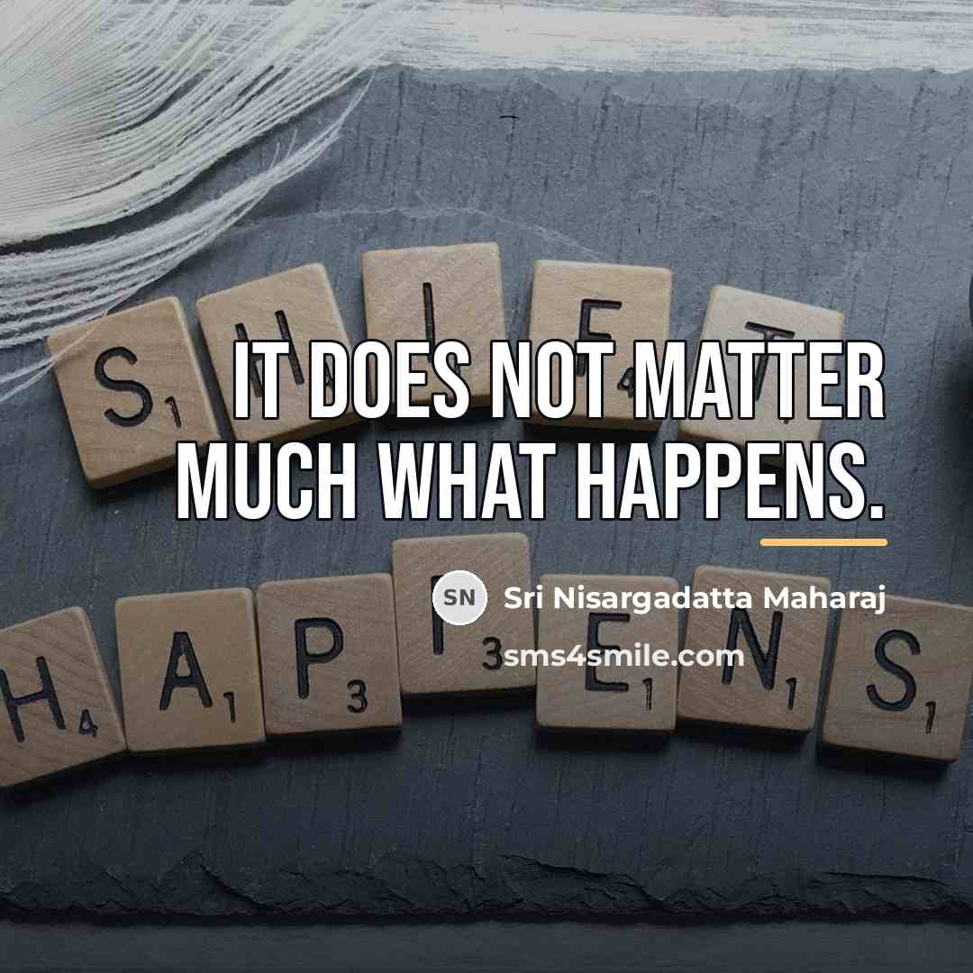 “It does not matter much what happens.…” quote by Sri Nisargadatta Maharaj