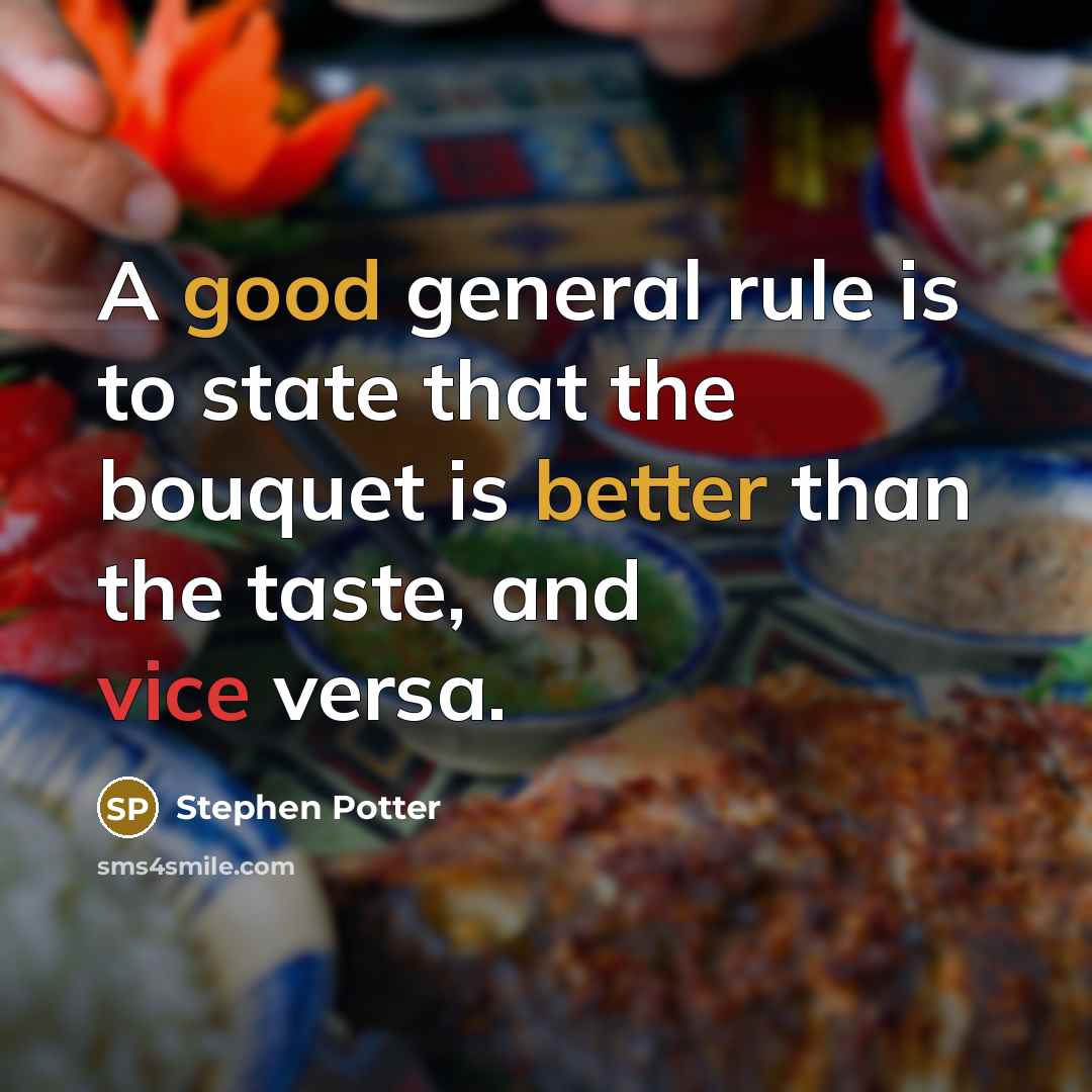 “A good general rule is to state that the bouquet is better than the taste, and vice versa.” quote by Stephen Potter
