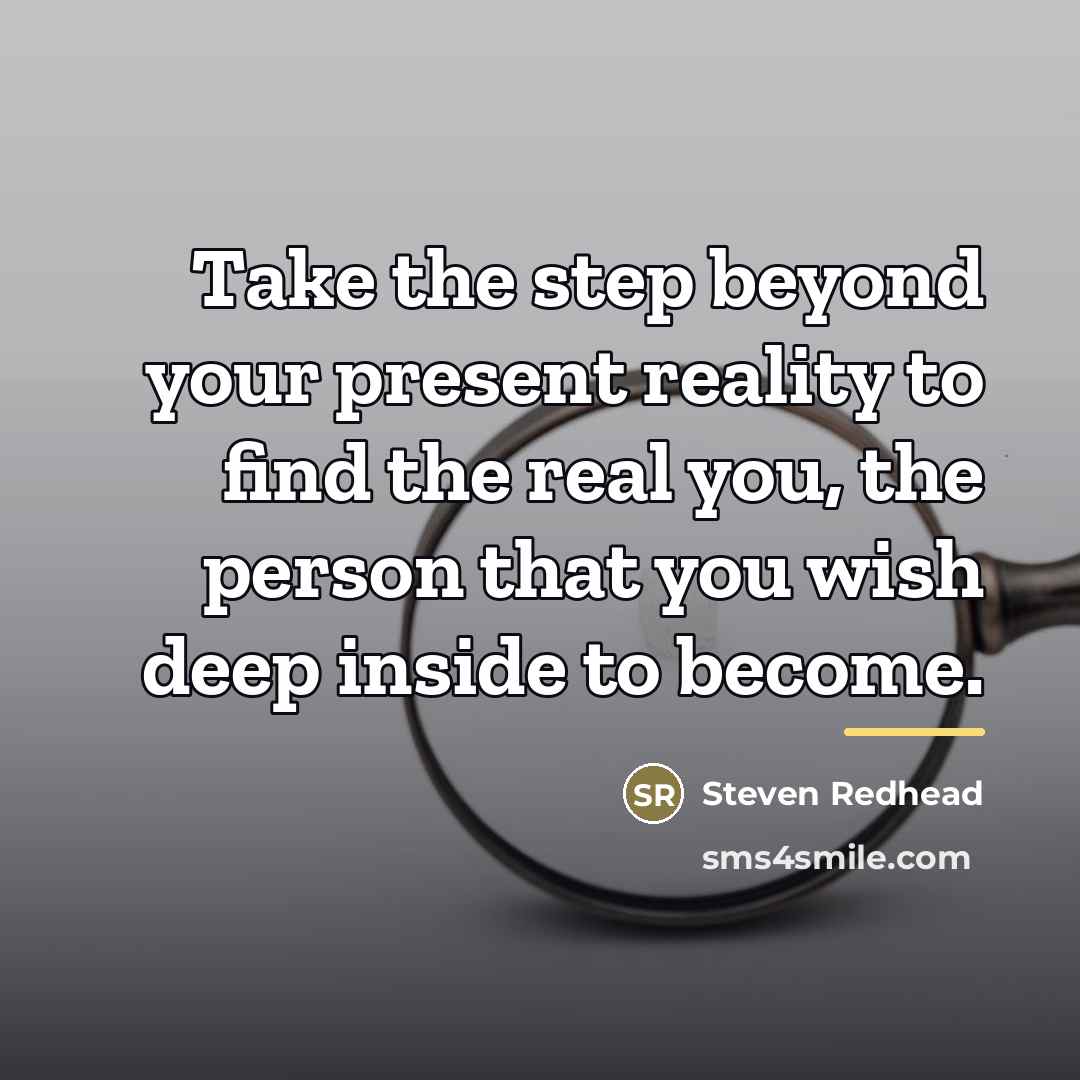 “Take the step beyond your present reality to find the…” quote by Steven Redhead