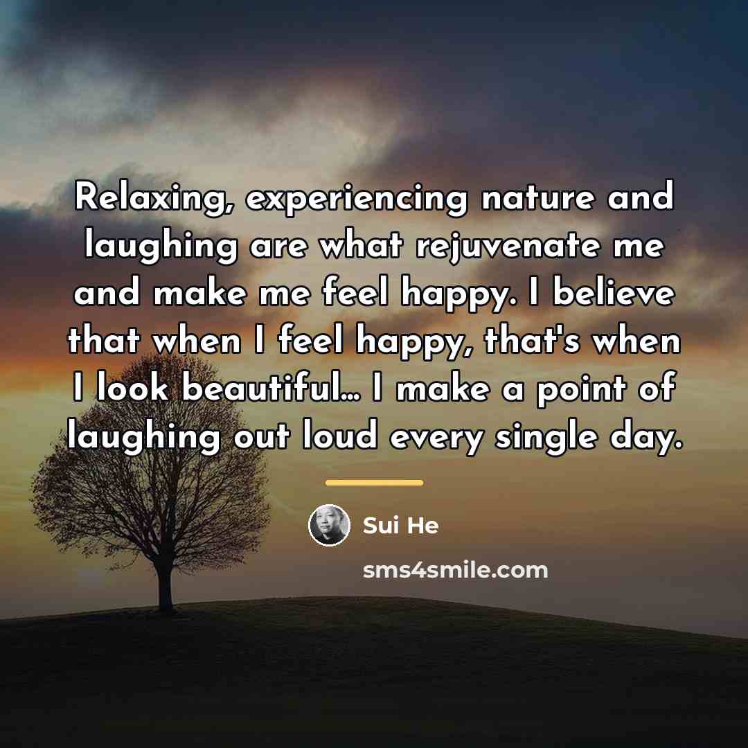 “Relaxing, experiencing nature and laughing are what rejuvenate me and…” quote by Sui He