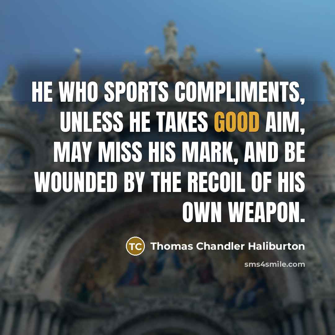 “He who sports compliments, unless he takes good aim, may…” quote by Thomas Chandler Haliburton