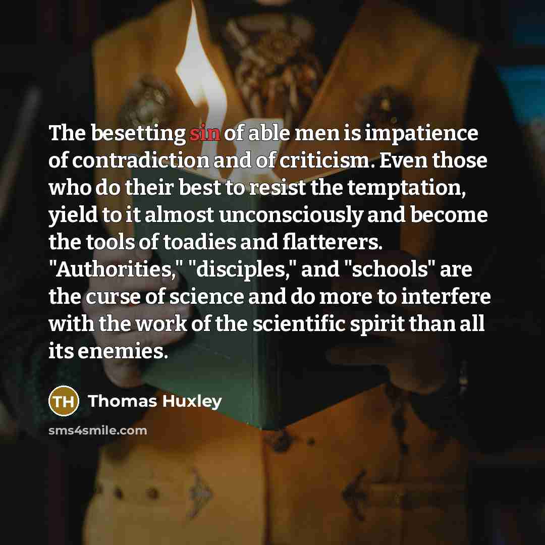 “The besetting sin of able men is impatience of contradiction…” quote by Thomas Huxley