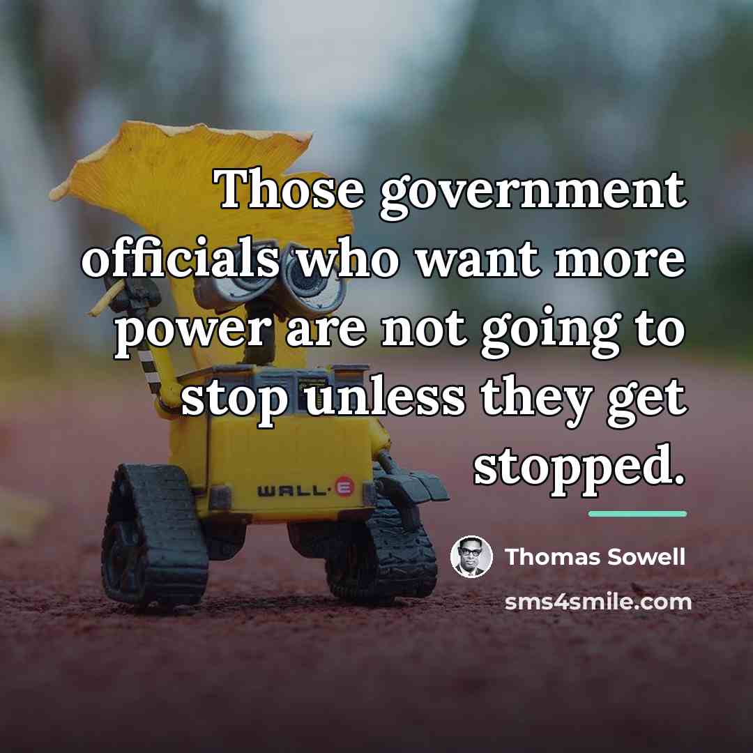 “Those government officials who want more power are not going…” quote by Thomas Sowell