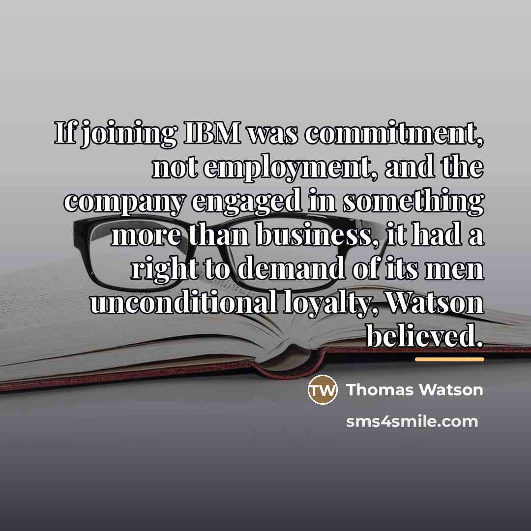 “If joining IBM was commitment, not employment, and the company…” quote by Thomas Watson