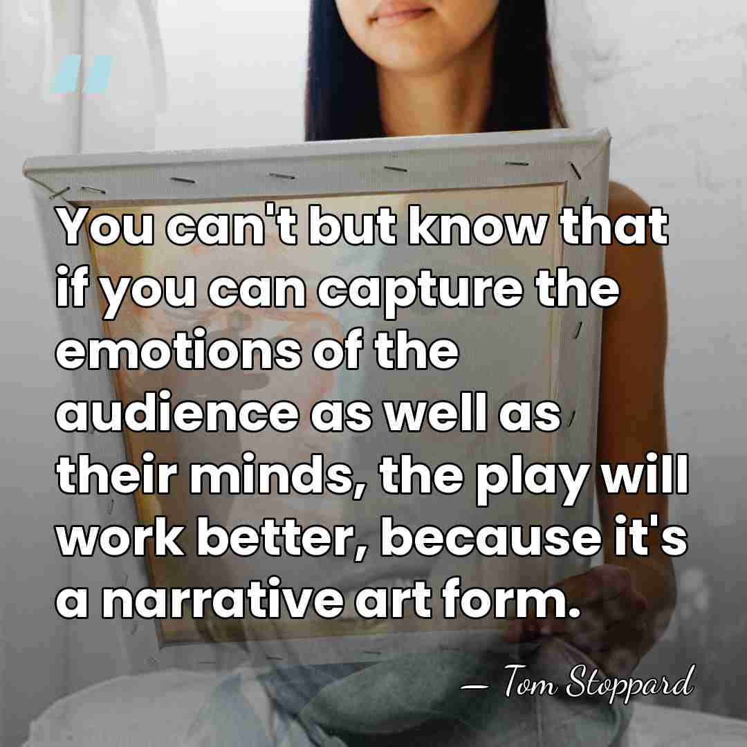 You can't but know that if you can capture the emotions of&hellip; - Tom Stoppard
