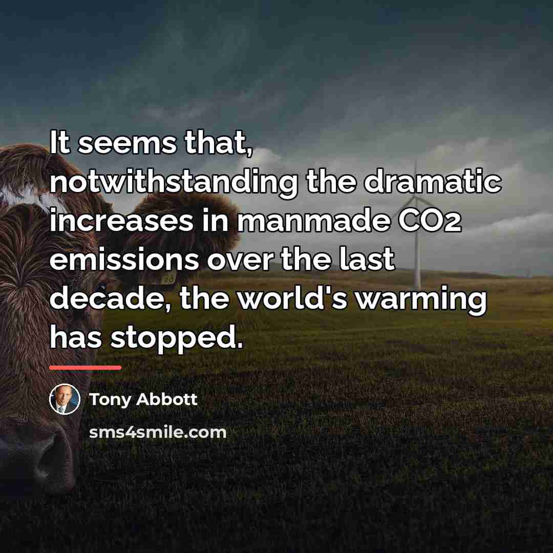 “It seems that, notwithstanding the dramatic increases in manmade CO2…” quote by Tony Abbott