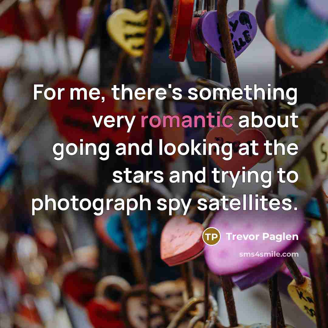 “For me, there's something very romantic about going and looking…” quote by Trevor Paglen