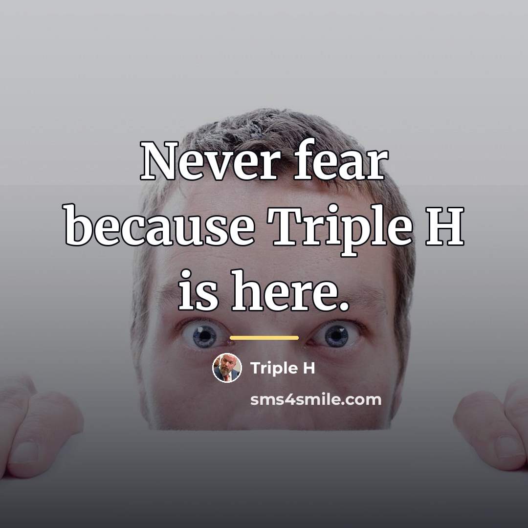 “Never fear because Triple H is here.…” quote by Triple H