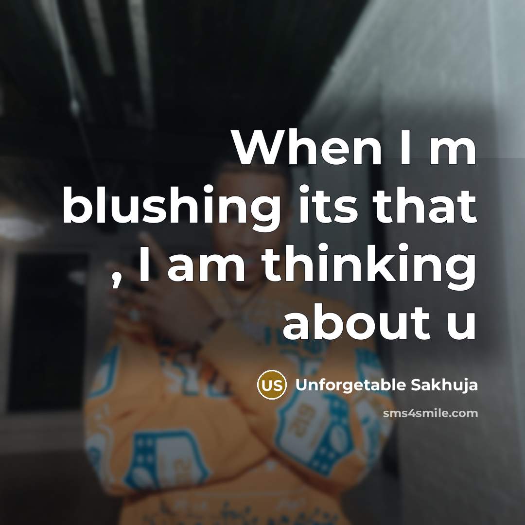 “When I m blushing its that , I am thinking…” quote by Unforgetable Sakhuja