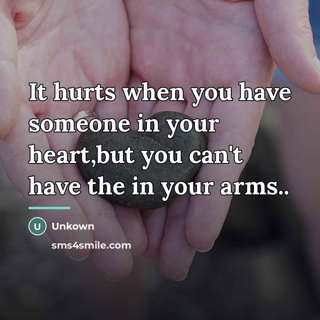 “It hurts when you have someone in your heart,but you…” quote by Unkown