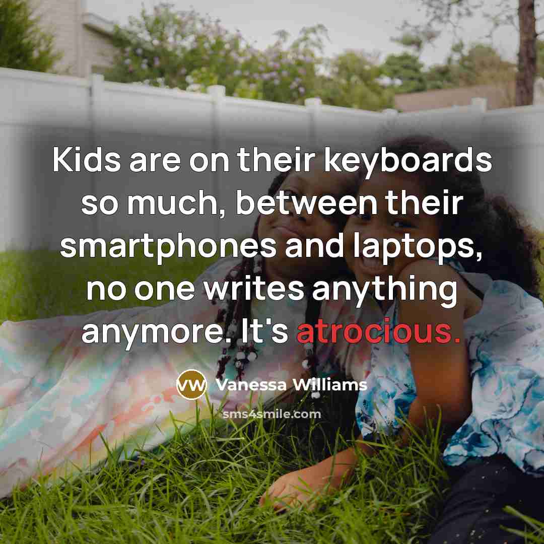 “Kids are on their keyboards so much, between their smartphones…” quote by Vanessa Williams